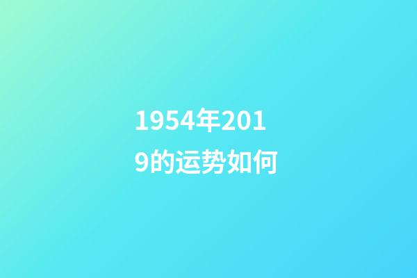 1954年2019的运势如何 (1953年在2020年的运势)-第1张-观点-玄机派